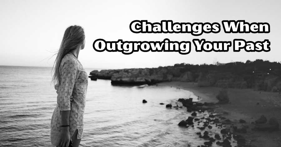 Challenges When Outgrowing Your Past