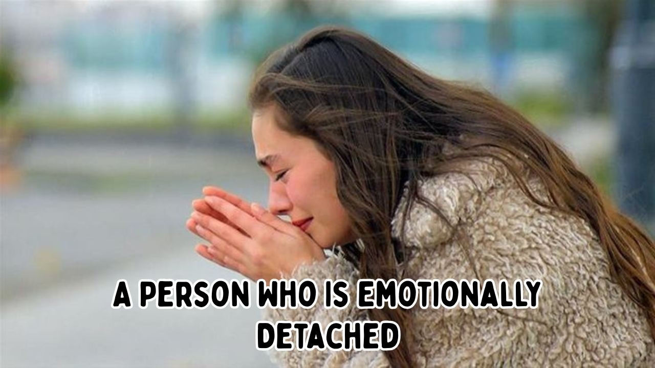 A person who is emotionally detached