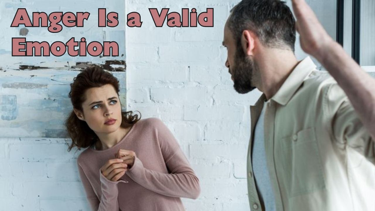 Anger is a valid emotion