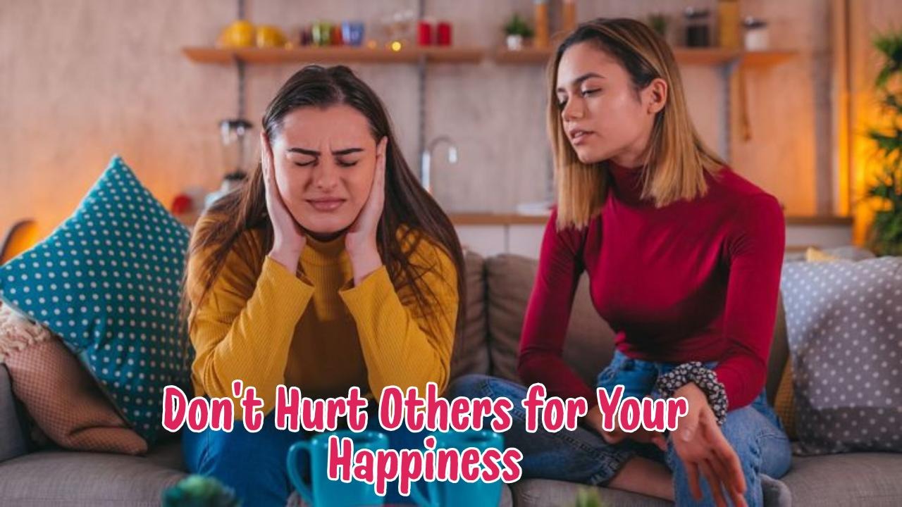 Do not hurt others for your happiness