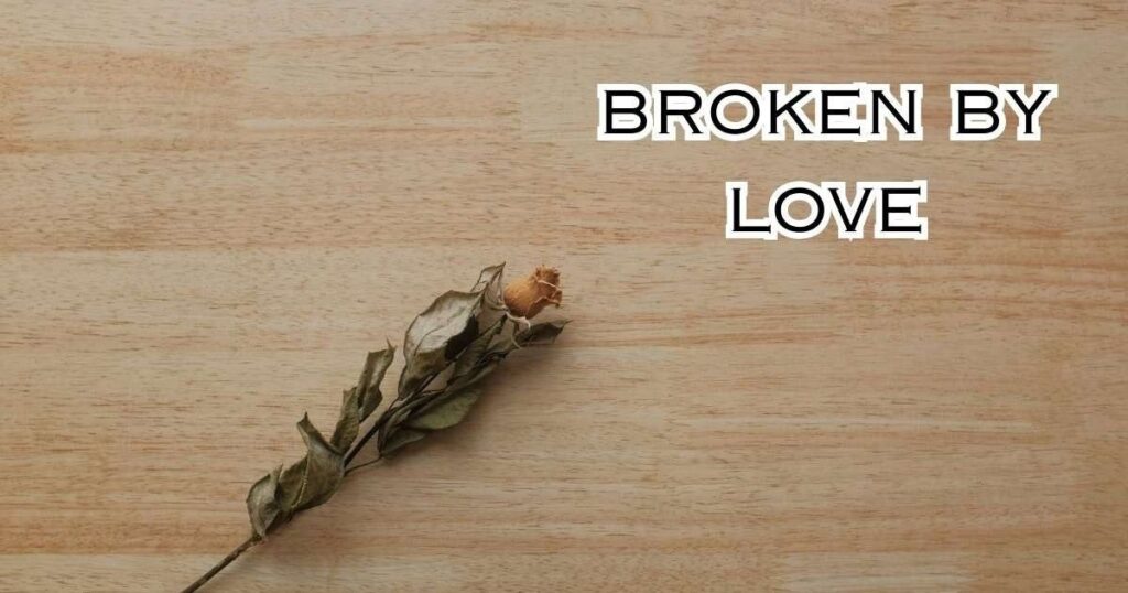 Broken by Love