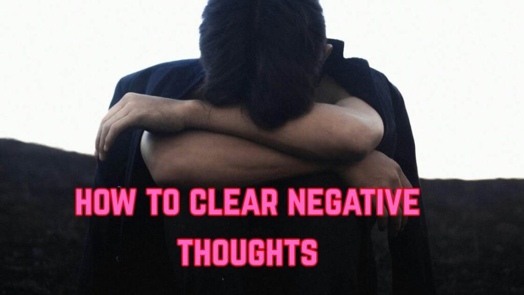 how to clear negative thoughts