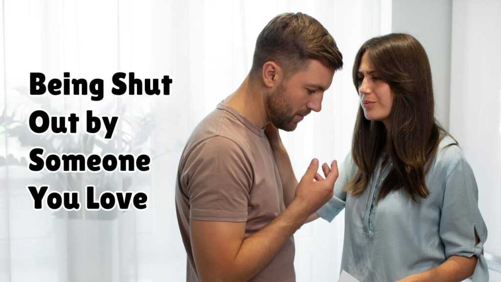 Being shut out by someone you love