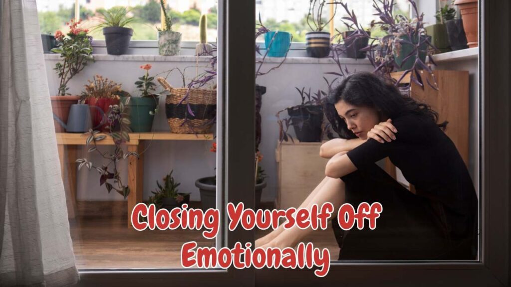 Closing yourself off emotionally
