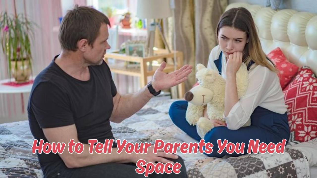 How to tell your parents you need space