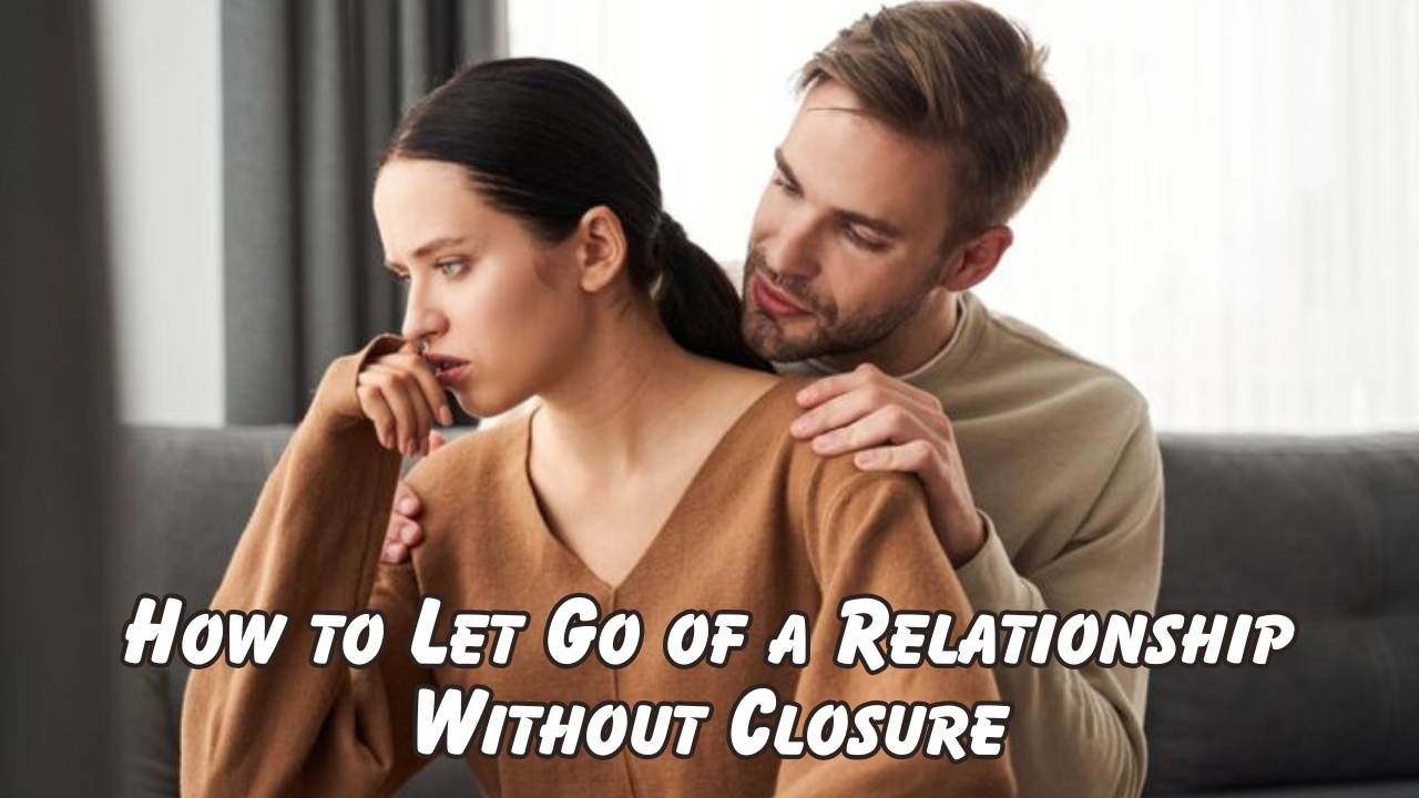 How to Let Go of a Relationship Without Closure