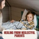Healing From Neglectful Parents